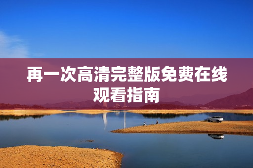 再一次高清完整版免费在线观看指南