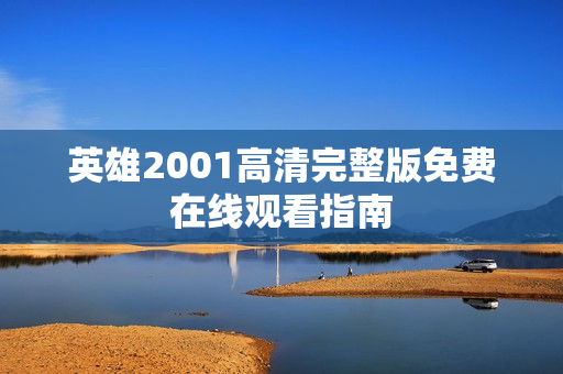 英雄2001高清完整版免费在线观看指南
