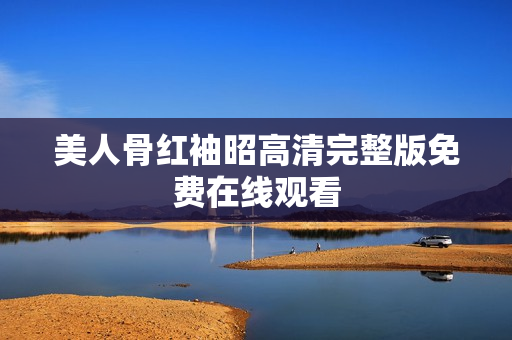 美人骨红袖昭高清完整版免费在线观看