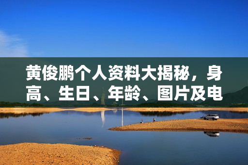 黄俊鹏个人资料大揭秘，身高、生日、年龄、图片及电视剧电影作品全介绍