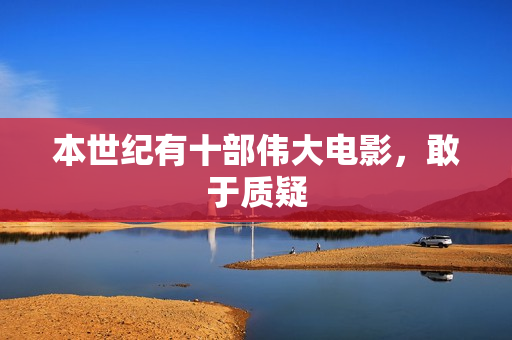 本世纪有十部伟大电影，敢于质疑