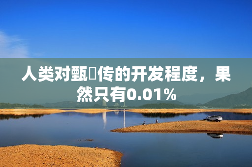 人类对甄嬛传的开发程度，果然只有0.01%