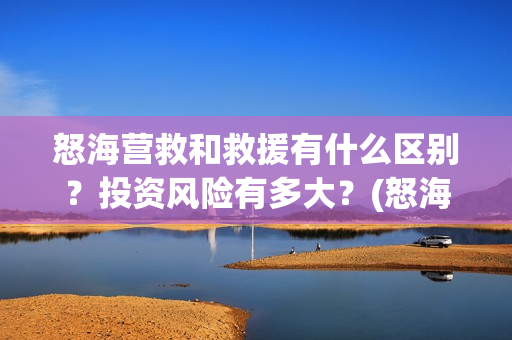 怒海营救和救援有什么区别？投资风险有多大？(怒海营救出品方有谁)