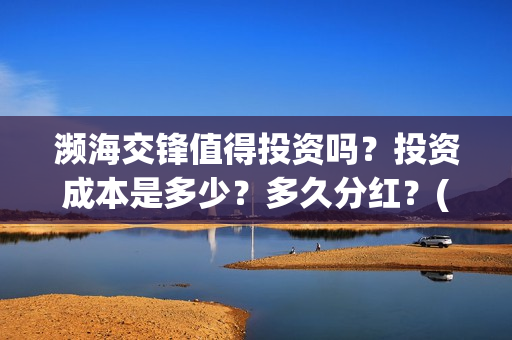 濒海交锋值得投资吗？投资成本是多少？多久分红？(濒海交锋能拿前三)