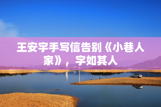 王安宇手写信告别《小巷人家》，字如其人