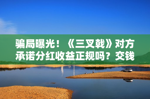 骗局曝光！《三叉戟》对方承诺分红收益正规吗？交钱进去被骗怎么办？——抵制耐克