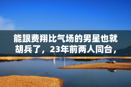 能跟费翔比气场的男星也就胡兵了，23年前两人同台，帅得难分伯仲