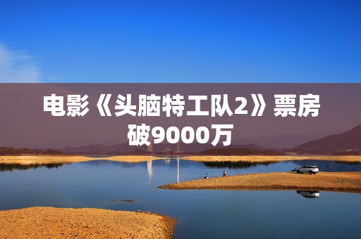 电影《头脑特工队2》票房破9000万