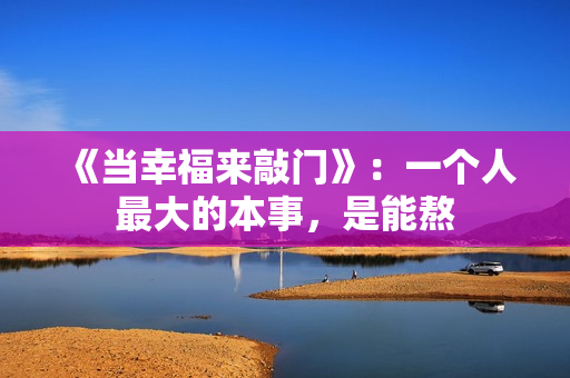 《当幸福来敲门》：一个人最大的本事，是能熬