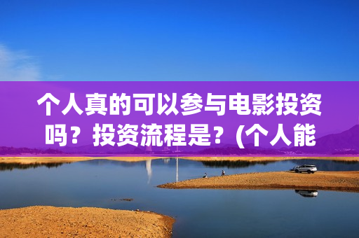 个人真的可以参与电影投资吗？投资流程是？(个人能去交社保吗)