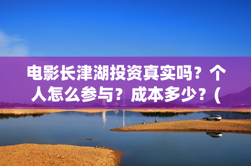 电影长津湖投资真实吗？个人怎么参与？成本多少？(电影长津湖投资公司)