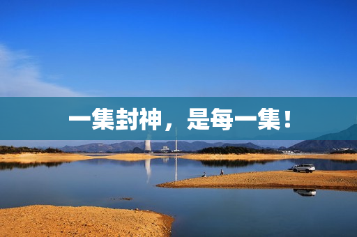 一集封神，是每一集！