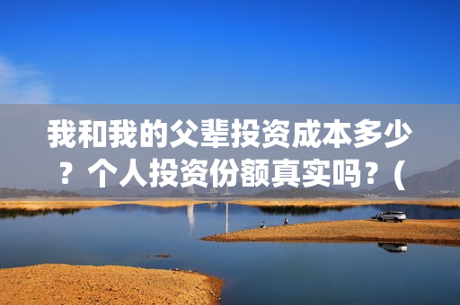 我和我的父辈投资成本多少？个人投资份额真实吗？(我和我的父 辈)