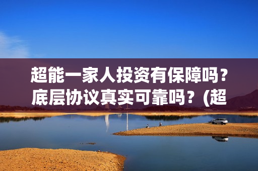 超能一家人投资有保障吗?底层协议真实可靠吗?(超能一家人投资成本) 超能一家人投资有保障吗?底层协议真实可靠吗?(超能一家人投资成本)