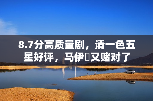 8.7分高质量剧，清一色五星好评，马伊琍又赌对了