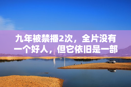 九年被禁播2次，全片没有一个好人，但它依旧是一部经典