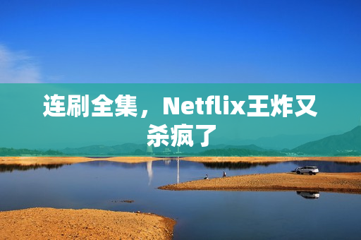 连刷全集，Netflix王炸又杀疯了