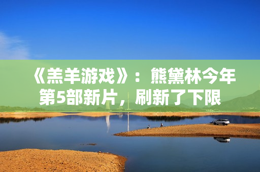 《羔羊游戏》：熊黛林今年第5部新片，刷新了下限