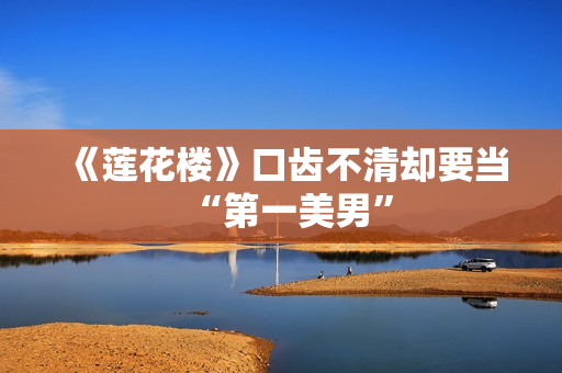 《莲花楼》口齿不清却要当“第一美男”