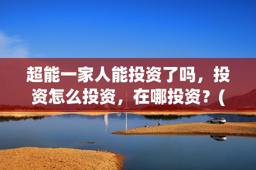超能一家人能投资了吗，投资怎么投资，在哪投资？(超能一家人在哪里)