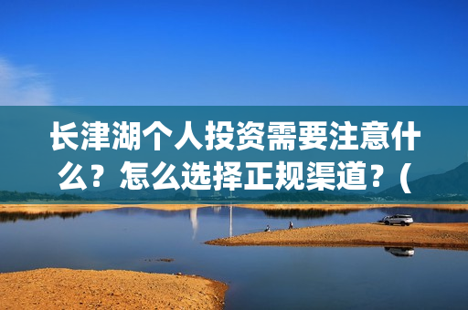 长津湖个人投资需要注意什么？怎么选择正规渠道？(长津湖个人投资多少钱)