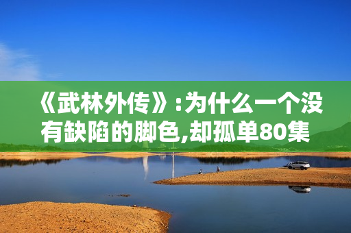 《武林外传》:为什么一个没有缺陷的脚色,却孤单80集