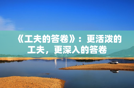 《工夫的答卷》：更活泼的工夫，更深入的答卷