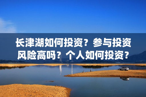 长津湖如何投资？参与投资风险高吗？个人如何投资？(长津湖怎么投资)