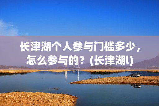 长津湖个人参与门槛多少，怎么参与的？(长津湖l)