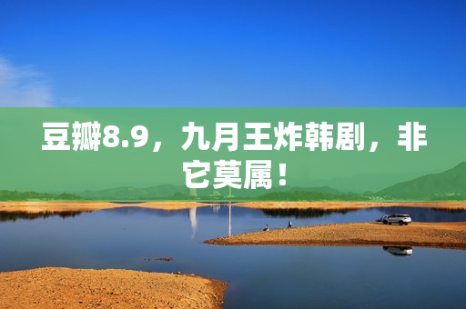 豆瓣8.9，九月王炸韩剧，非它莫属！