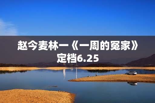 赵今麦林一《一周的冤家》定档6.25