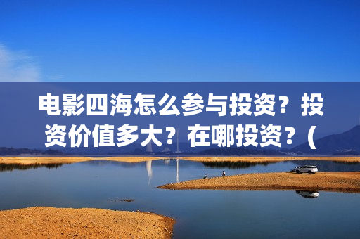电影四海怎么参与投资？投资价值多大？在哪投资？(电影《四海》)