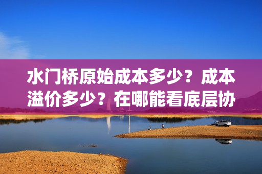水门桥原始成本多少？成本溢价多少？在哪能看底层协议？(水门桥是怎么修好的)