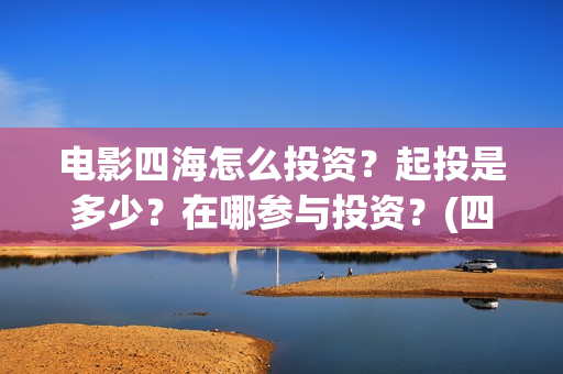 电影四海怎么投资？起投是多少？在哪参与投资？(四海电影剧照)