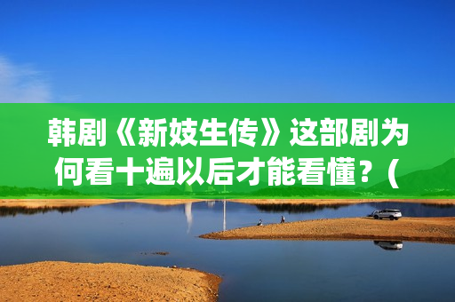 韩剧《新妓生传》这部剧为何看十遍以后才能看懂？(电视剧韩剧新妓生传)