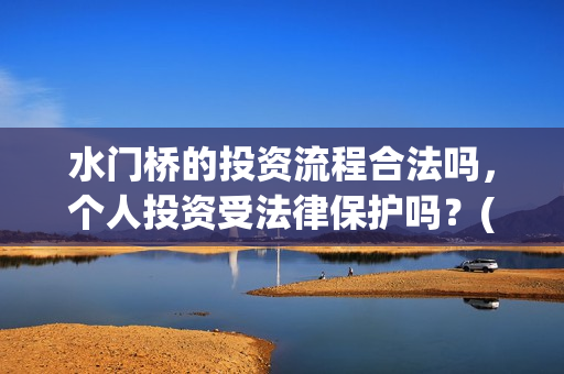 水门桥的投资流程合法吗，个人投资受法律保护吗？(水门桥怎么投资)