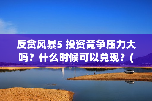 反贪风暴5 投资竞争压力大吗？什么时候可以兑现？(反贪风暴5发行公司)