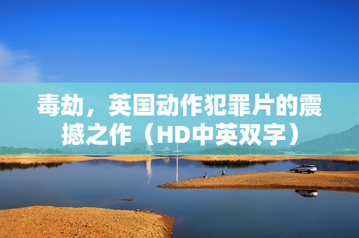 毒劫，英国动作犯罪片的震撼之作（HD中英双字）