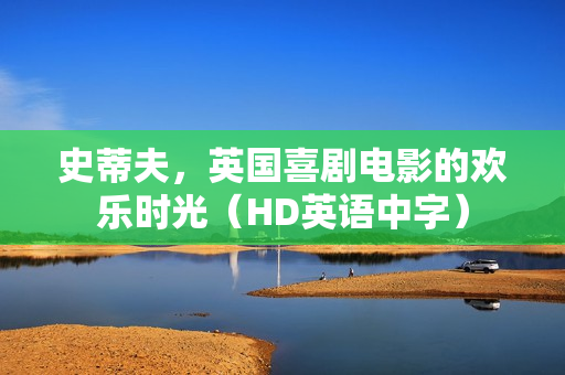 史蒂夫，英国喜剧电影的欢乐时光（HD英语中字）