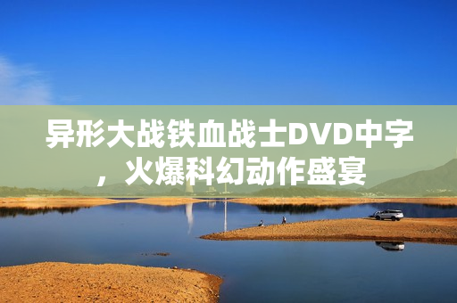 异形大战铁血战士DVD中字，火爆科幻动作盛宴