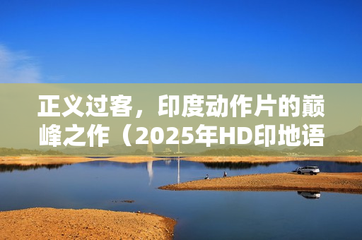 正义过客,印度动作片的巅峰之作(2025年HD印地语中字版) 正义过客,印度动作片的巅峰之作(2025年HD印地语中字版)