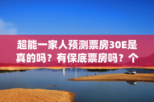 超能一家人预测票房30E是真的吗？有保底票房吗？个人怎么参与投资呢(超能一家人2020)