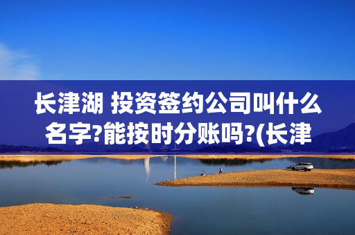 长津湖 投资签约公司叫什么名字?能按时分账吗?(长津湖 投资签约了吗)
