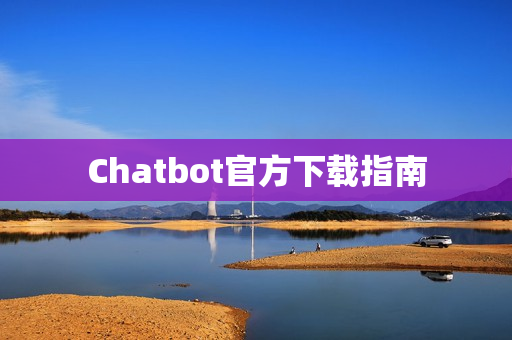 Chatbot官方下载指南 Chatbot官方下载指南