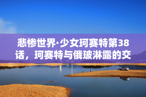 悲惨世界·少女珂赛特第38话,珂赛特与俄玻淋露的交织命运 悲惨世界·少女珂赛特第38话,珂赛特与俄玻淋露的交织命运