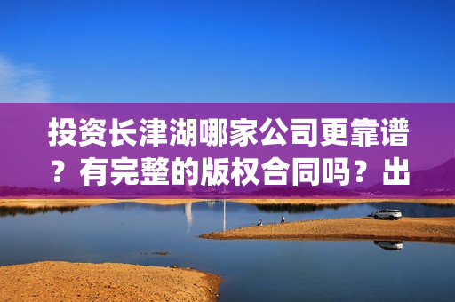 投资长津湖哪家公司更靠谱？有完整的版权合同吗？出品方是哪家？(长津湖投资收益有多少)