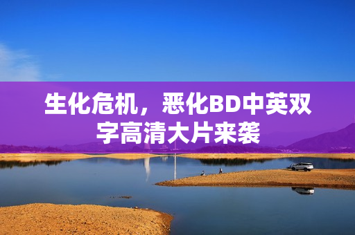 生化危机，恶化BD中英双字高清大片来袭