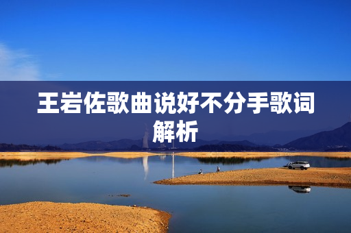 王岩佐歌曲说好不分手歌词解析