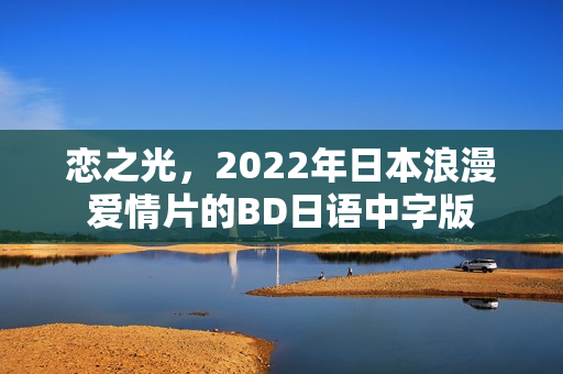 恋之光,2022年日本浪漫爱情片的BD日语中字版 恋之光,2022年日本浪漫爱情片的BD日语中字版