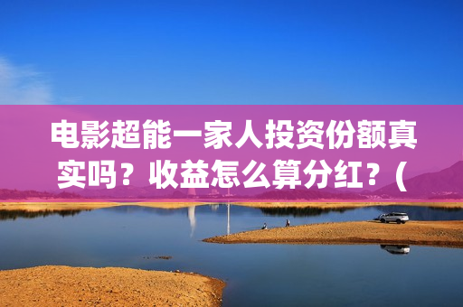 电影超能一家人投资份额真实吗？收益怎么算分红？(电影超能一家人免费观看完整版)
